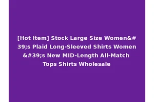 [Hot Item] Stock Large Size Women's Plaid Long-Sleeved Shirts Women's New MID-Length All-Match Tops Shirts Wholesale