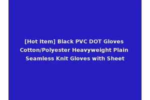 [Hot Item] Black PVC DOT Gloves Cotton/Polyester Heavyweight Plain Seamless Knit Gloves with Sheet