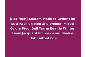 [Hot Item] Custom Made to Order The New Fashion Men and Women Mixed Colors Wool Ball Warm Beanie Winter Snow Jacquard Embroidered Beanie Hat Knitted Cap