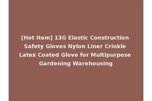 [Hot Item] 13G Elastic Construction Safety Gloves Nylon Liner Crinkle Latex Coated Glove for Multipurpose Gardening Warehousing