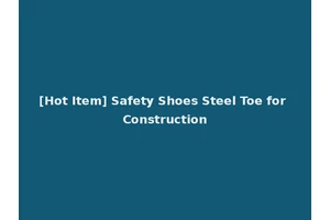 [Hot Item] Safety Shoes Steel Toe for Construction