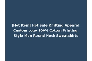 [Hot Item] Hot Sale Knitting Apparel Custom Logo 100% Cotton Printing Style Men Round Neck Sweatshirts