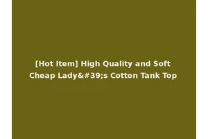 [Hot Item] High Quality and Soft Cheap Lady's Cotton Tank Top