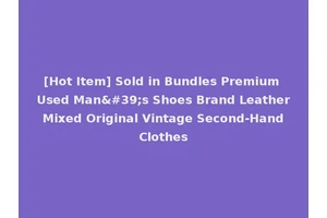 [Hot Item] Sold in Bundles Premium Used Man's Shoes Brand Leather Mixed Original Vintage Second-Hand Clothes