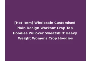 [Hot Item] Wholesale Customised Plain Design Workout Crop Top Hoodies Pullover Sweatshirt Heavy Weight Womens Crop Hoodies