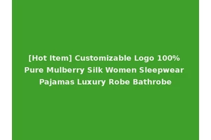 [Hot Item] Customizable Logo 100% Pure Mulberry Silk Women Sleepwear Pajamas Luxury Robe Bathrobe