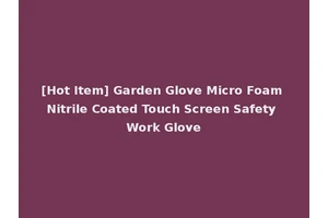 [Hot Item] Garden Glove Micro Foam Nitrile Coated Touch Screen Safety Work Glove