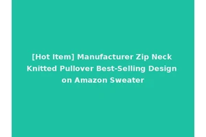 [Hot Item] Manufacturer Zip Neck Knitted Pullover Best-Selling Design on Amazon Sweater