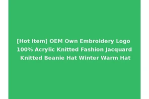 [Hot Item] OEM Own Embroidery Logo 100% Acrylic Knitted Fashion Jacquard Knitted Beanie Hat Winter Warm Hat