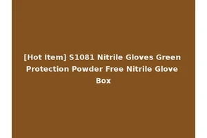 [Hot Item] S1081 Nitrile Gloves Green Protection Powder Free Nitrile Glove Box