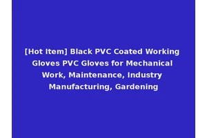 [Hot Item] Black PVC Coated Working Gloves PVC Gloves for Mechanical Work, Maintenance, Industry Manufacturing, Gardening