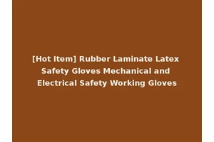 [Hot Item] Rubber Laminate Latex Safety Gloves Mechanical and Electrical Safety Working Gloves
