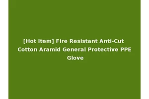 [Hot Item] Fire Resistant Anti-Cut Cotton Aramid General Protective PPE Glove