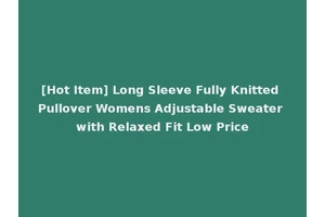 [Hot Item] Long Sleeve Fully Knitted Pullover Womens Adjustable Sweater with Relaxed Fit Low Price