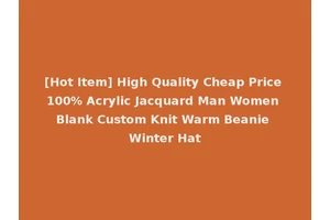 [Hot Item] High Quality Cheap Price 100% Acrylic Jacquard Man Women Blank Custom Knit Warm Beanie Winter Hat