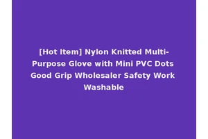 [Hot Item] Nylon Knitted Multi-Purpose Glove with Mini PVC Dots Good Grip Wholesaler Safety Work Washable