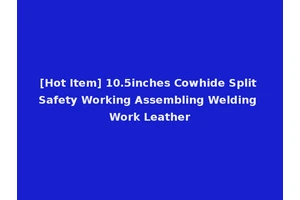 [Hot Item] 10.5inches Cowhide Split Safety Working Assembling Welding Work Leather