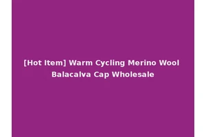 [Hot Item] Warm Cycling Merino Wool Balacalva Cap Wholesale