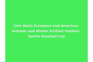 [Hot Item] European and American Autumn and Winter Knitted Outdoor Sports Baseball Cap