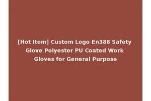 [Hot Item] Custom Logo En388 Safety Glove Polyester PU Coated Work Gloves for General Purpose