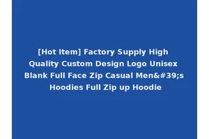 [Hot Item] Factory Supply High Quality Custom Design Logo Unisex Blank Full Face Zip Casual Men's Hoodies Full Zip up Hoodie