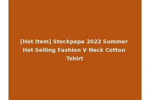 [Hot Item] Stockpapa 2022 Summer Hot Selling Fashion V Neck Cotton Tshirt