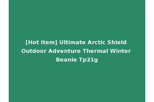 [Hot Item] Ultimate Arctic Shield Outdoor Adventure Thermal Winter Beanie Tp21g