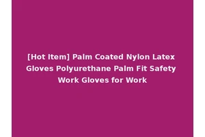 [Hot Item] Palm Coated Nylon Latex Gloves Polyurethane Palm Fit Safety Work Gloves for Work