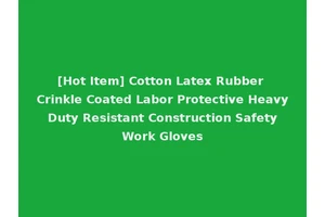 [Hot Item] Cotton Latex Rubber Crinkle Coated Labor Protective Heavy Duty Resistant Construction Safety Work Gloves