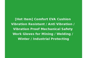 [Hot Item] Comfort EVA Cushion Vibration Resistant / Anti Vibration / Vibration Proof Mechanical Safety Work Gloves for Mining / Welding / Winter / Industrial Protecting