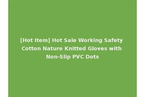 [Hot Item] Hot Sale Working Safety Cotton Nature Knitted Gloves with Non-Slip PVC Dots
