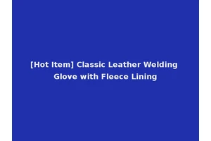 [Hot Item] Classic Leather Welding Glove with Fleece Lining