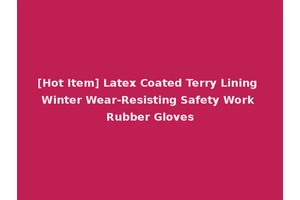 [Hot Item] Latex Coated Terry Lining Winter Wear-Resisting Safety Work Rubber Gloves