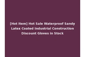 [Hot Item] Hot Sale Waterproof Sandy Latex Coated Industrial Construction Discount Gloves in Stock