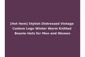 [Hot Item] Stylish Distressed Vintage Custom Logo Winter Warm Knitted Beanie Hats for Men and Women