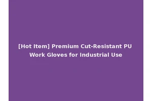 [Hot Item] Premium Cut-Resistant PU Work Gloves for Industrial Use