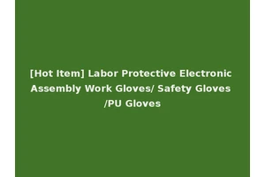 [Hot Item] Labor Protective Electronic Assembly Work Gloves/ Safety Gloves /PU Gloves