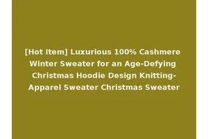 [Hot Item] Luxurious 100% Cashmere Winter Sweater for an Age-Defying Christmas Hoodie Design Knitting-Apparel Sweater Christmas Sweater