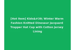 [Hot Item] Kids' Winter Warm Fashion Knitted Dinosaur Jacquard Trapper Hat Cap with Cotton Jersey Lining