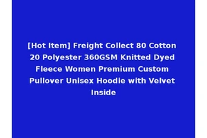 [Hot Item] Freight Collect 80 Cotton 20 Polyester 360GSM Knitted Dyed Fleece Women Premium Custom Pullover Unisex Hoodie with Velvet Inside