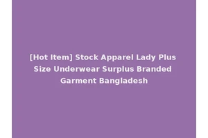 [Hot Item] Stock Apparel Lady Plus Size Underwear Surplus Branded Garment Bangladesh