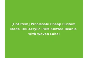 [Hot Item] Wholesale Cheap Custom Made 100 Acrylic POM Knitted Beanie with Woven Label