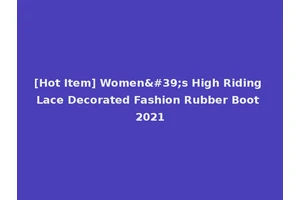 [Hot Item] Women's High Riding Lace Decorated Fashion Rubber Boot 2021