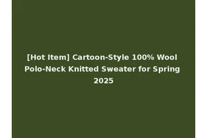 [Hot Item] Cartoon-Style 100% Wool Polo-Neck Knitted Sweater for Spring 2025