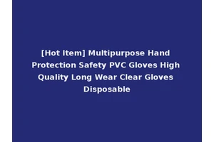 [Hot Item] Multipurpose Hand Protection Safety PVC Gloves High Quality Long Wear Clear Gloves Disposable