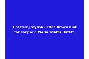 [Hot Item] Stylish Coffee Brown Knit for Cozy and Warm Winter Outfits