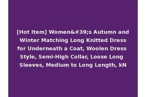 [Hot Item] Women's Autumn and Winter Matching Long Knitted Dress for Underneath a Coat, Woolen Dress Style, Semi-High Collar, Loose Long Sleeves, Medium to Long Length, kN