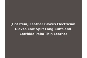 [Hot Item] Leather Gloves Electrician Gloves Cow Split Long Cuffs and Cowhide Palm Thin Leather