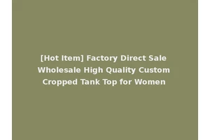 [Hot Item] Factory Direct Sale Wholesale High Quality Custom Cropped Tank Top for Women