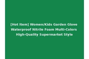 [Hot Item] Women/Kids Garden Glove Waterproof Nitrile Foam Multi-Colors High-Quality Supermarket Style